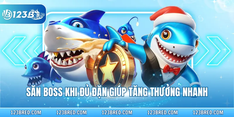 Săn boss khi đủ đặn giúp tăng thưởng nhanh